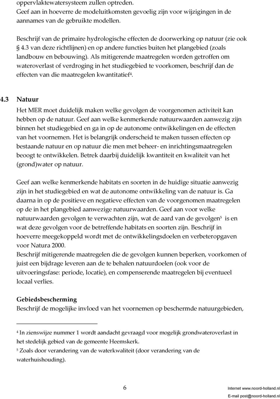 Als mitigerende maatregelen worden getroffen om wateroverlast of verdroging in het studiegebied te voorkomen, beschrijf dan de effecten van die maatregelen kwantitatief 4.