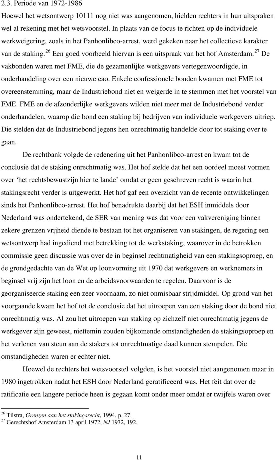 26 Een goed voorbeeld hiervan is een uitspraak van het hof Amsterdam. 27 De vakbonden waren met FME, die de gezamenlijke werkgevers vertegenwoordigde, in onderhandeling over een nieuwe cao.