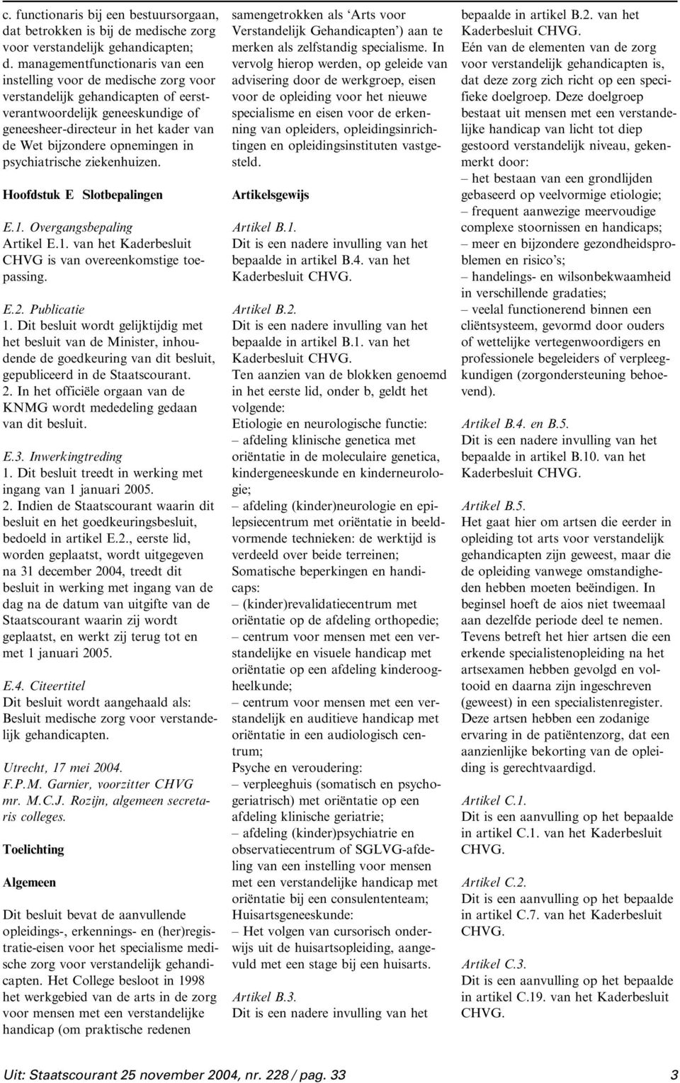 opnemingen in psychiatrische ziekenhuizen. Hoofdstuk E Slotbepalingen E.1. Overgangsbepaling Artikel E.1. van het Kaderbesluit CHVG is van overeenkomstige toepassing. E.2. Publicatie 1.