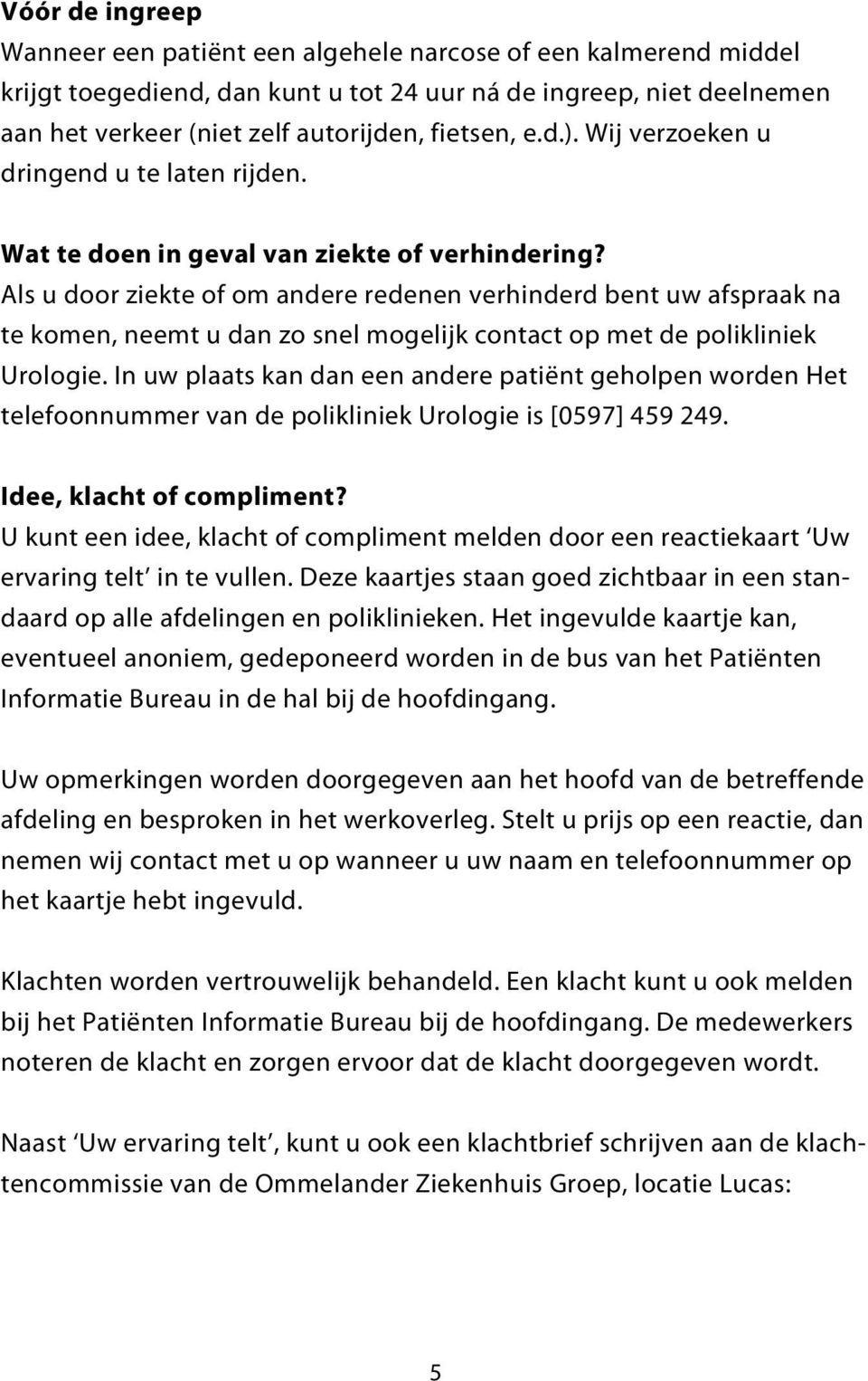 Als u door ziekte of om andere redenen verhinderd bent uw afspraak na te komen, neemt u dan zo snel mogelijk contact op met de polikliniek Urologie.