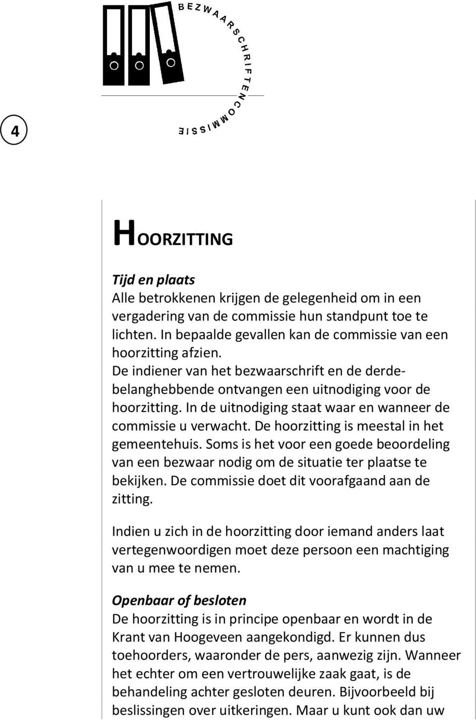 In de uitnodiging staat waar en wanneer de commissie u verwacht. De hoorzitting is meestal in het gemeentehuis.