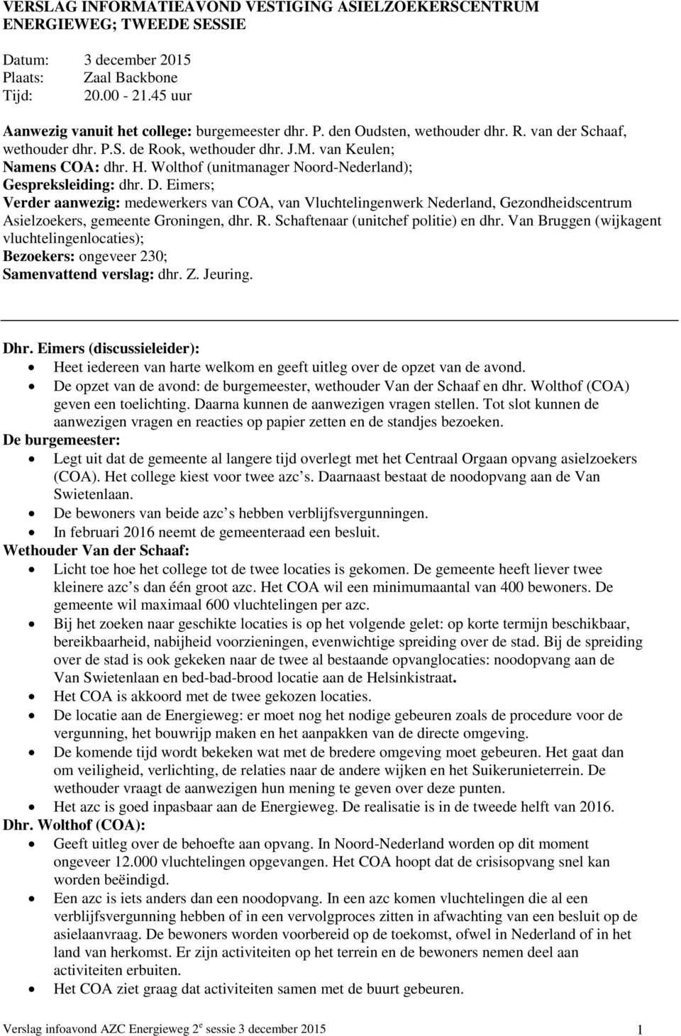 Eimers; Verder aanwezig: medewerkers van COA, van Vluchtelingenwerk Nederland, Gezondheidscentrum Asielzoekers, gemeente Groningen, dhr. R. Schaftenaar (unitchef politie) en dhr.