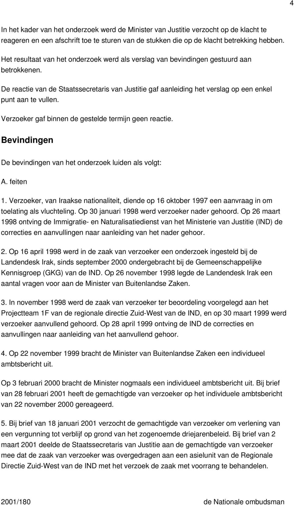 Verzoeker gaf binnen de gestelde termijn geen reactie. Bevindingen De bevindingen van het onderzoek luiden als volgt: A. feiten 1.