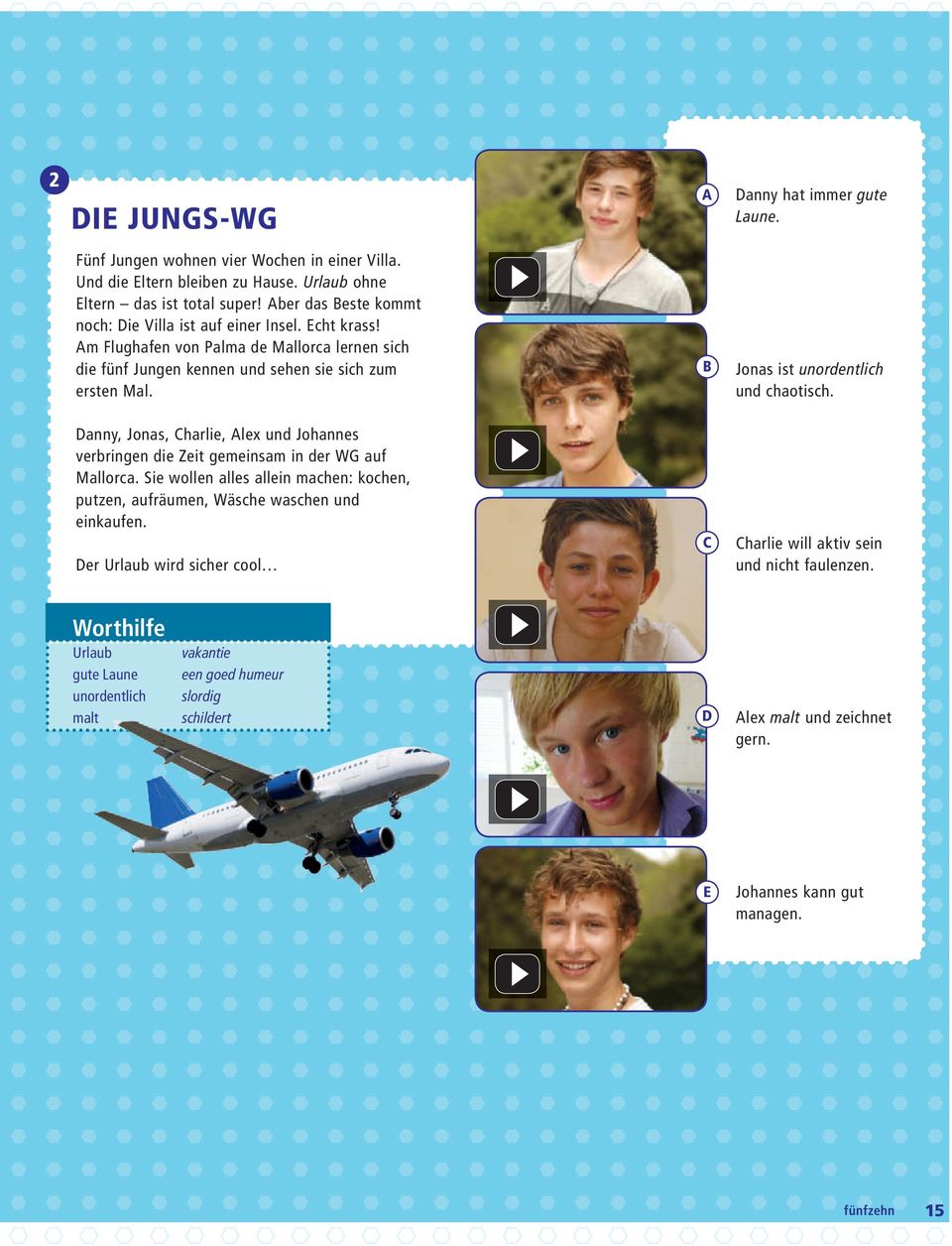 B Jonas ist unordentlich und chaotisch. Danny, Jonas, Charlie, Alex und Johannes verbringen die Zeit gemeinsam in der WG auf Mallorca.