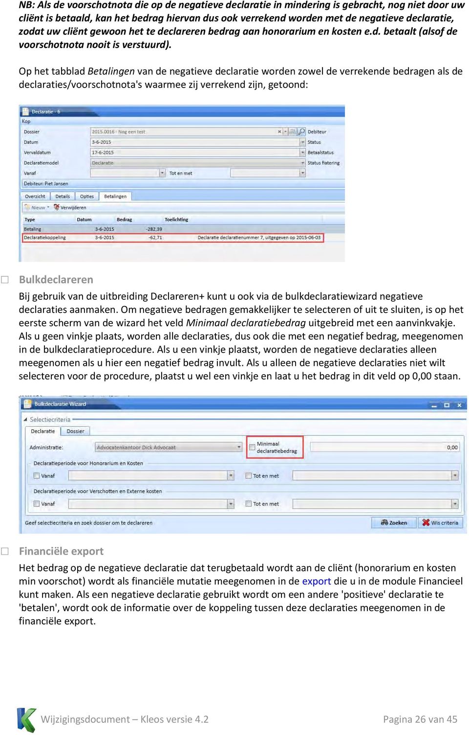 Op het tabblad Betalingen van de negatieve declaratie worden zowel de verrekende bedragen als de declaraties/voorschotnota's waarmee zij verrekend zijn, getoond: Bulkdeclareren Bij gebruik van de