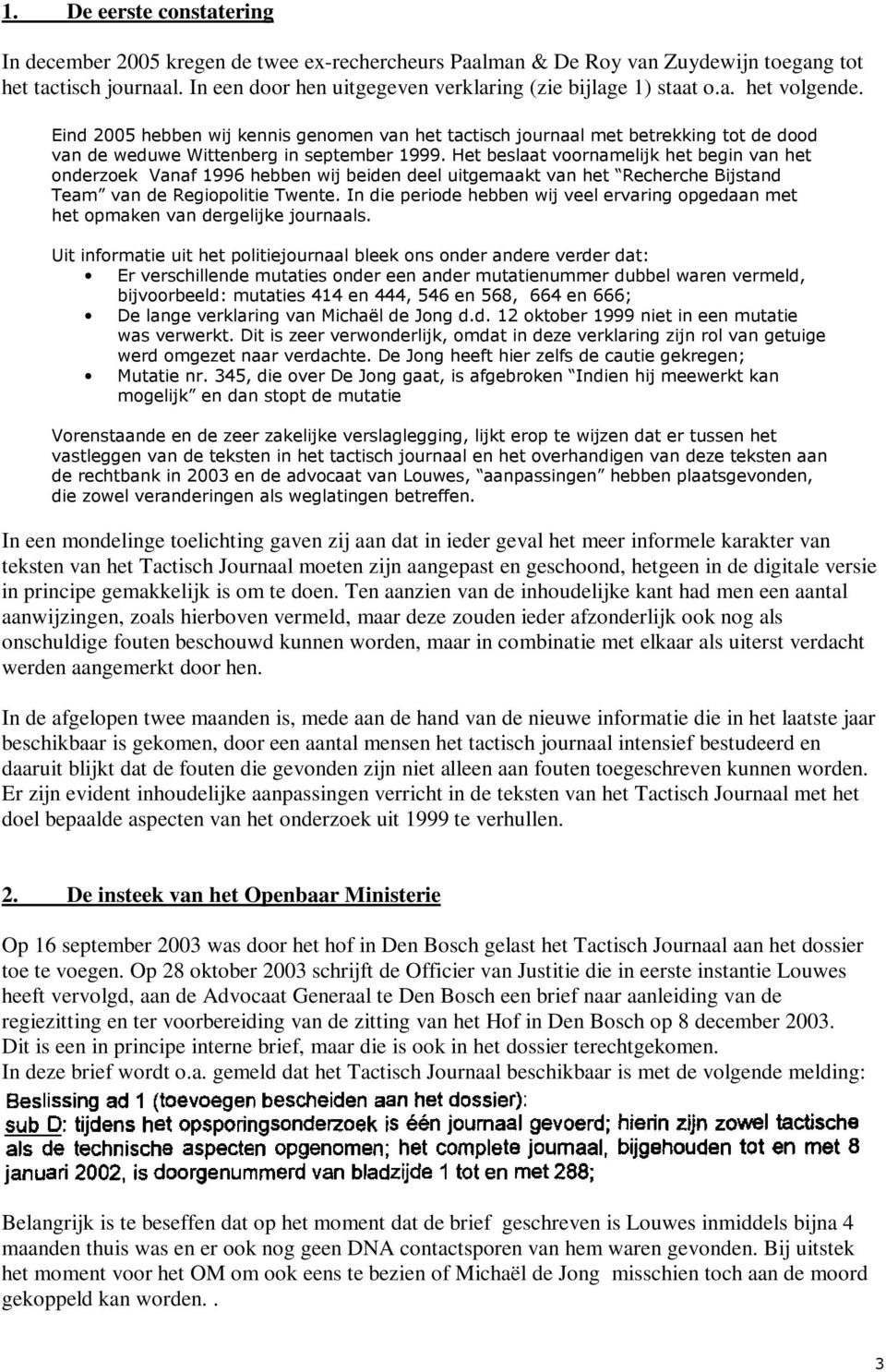 Eind 2005 hebben wij kennis genomen van het tactisch journaal met betrekking tot de dood van de weduwe Wittenberg in september 1999.