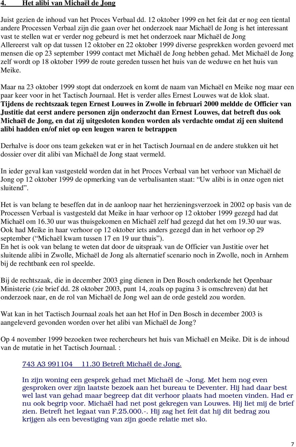 het onderzoek naar Michaël de Jong Allereerst valt op dat tussen 12 oktober en 22 oktober 1999 diverse gesprekken worden gevoerd met mensen die op 23 september 1999 contact met Michaël de Jong hebben
