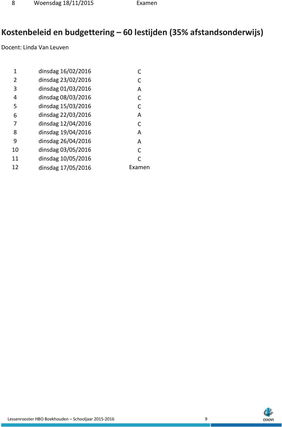 15/03/2016 C 6 dinsdag 22/03/2016 A 7 dinsdag 12/04/2016 C 8 dinsdag 19/04/2016 A 9 dinsdag 26/04/2016 A 10