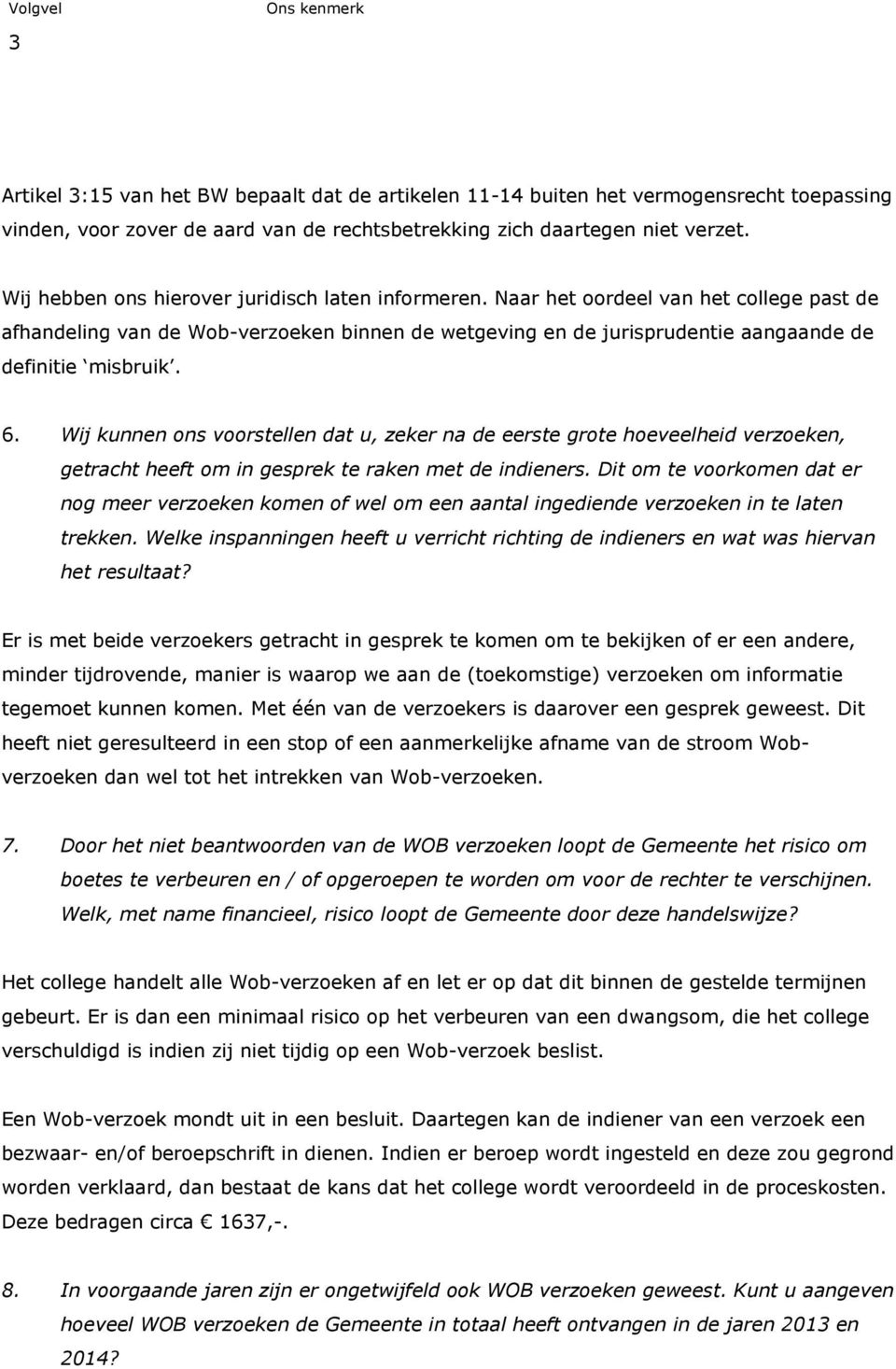 6. Wij kunnen ons voorstellen dat u, zeker na de eerste grote hoeveelheid verzoeken, getracht heeft om in gesprek te raken met de indieners.