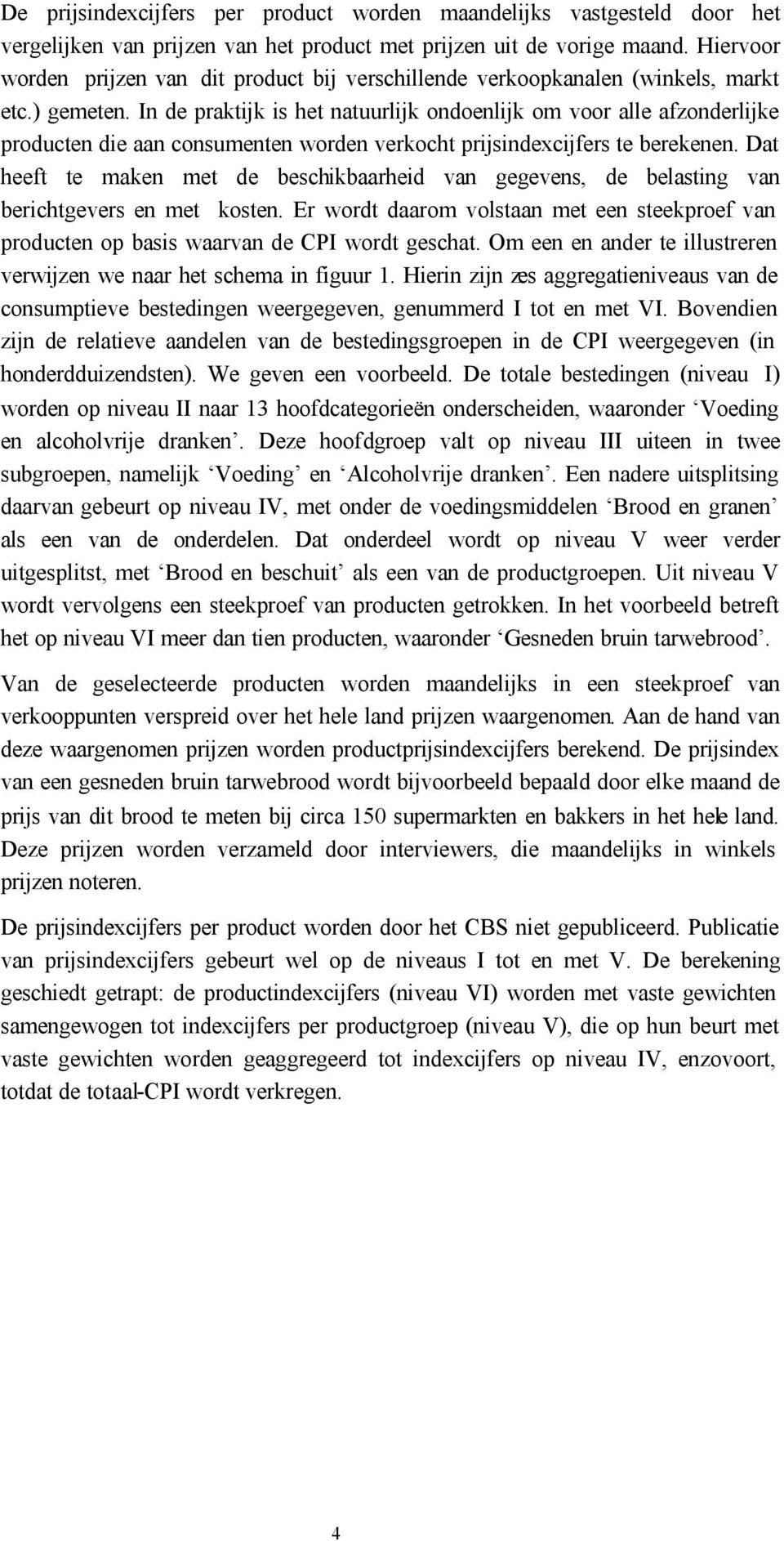 In de praktjk s het natuurljk ondoenljk om voor alle afzonderljke producten de aan consumenten worden verkocht prjsndexcjfers te erekenen.