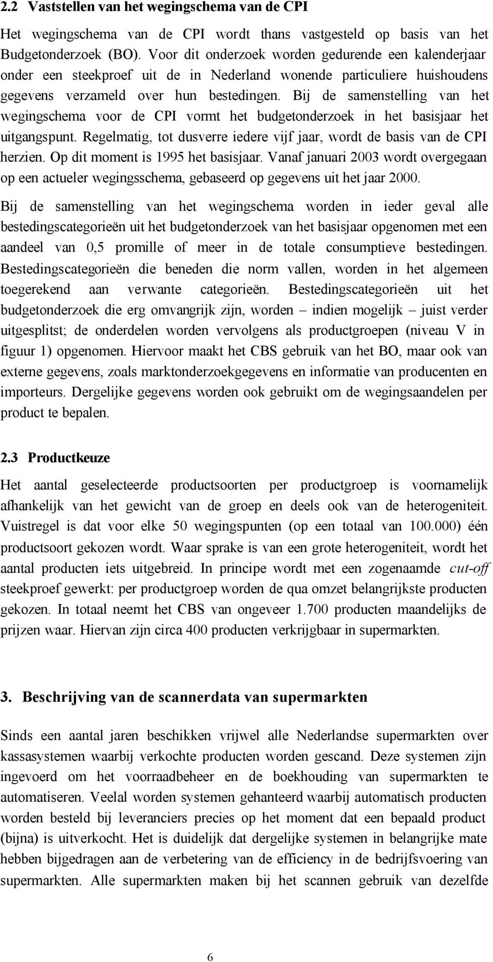 Bj de samenstellng van het wegngschema voor de CPI vormt het udgetonderzoek n het assjaar het utgangspunt. Regelmatg, tot dusverre edere vjf jaar, wordt de ass van de CPI herzen.