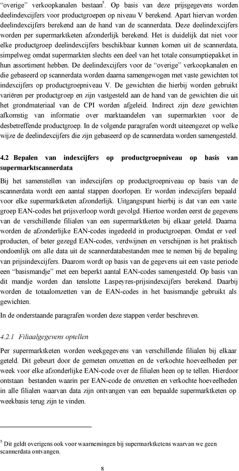 Het s dudeljk dat net voor elke productgroep deelndexcjfers eschkaar kunnen komen ut de scannerdata, smpelweg omdat supermarkten slechts een deel van het totale consumptepakket n hun assortment heen.