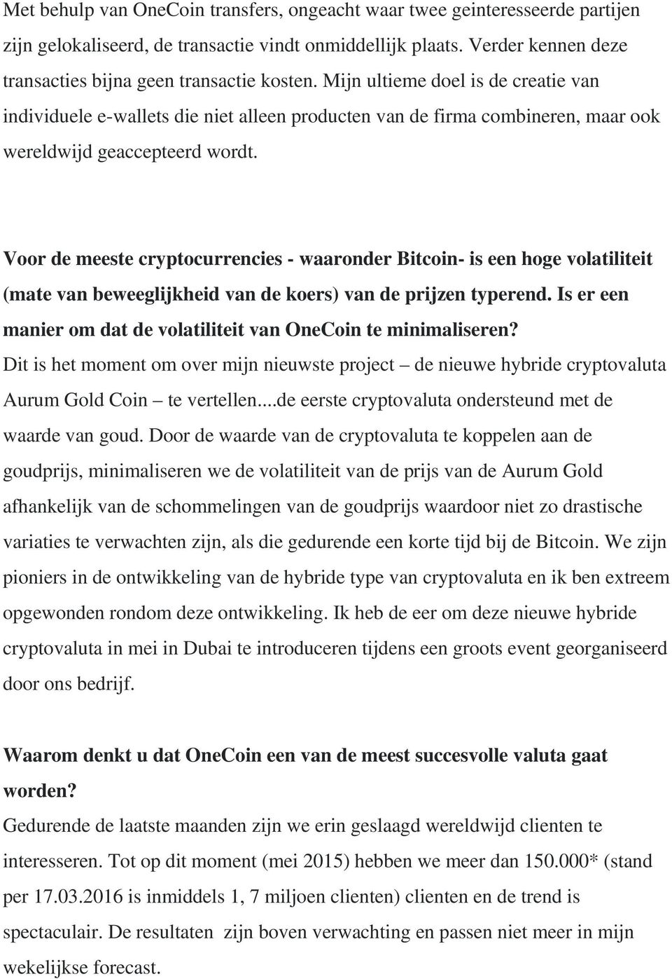 Voor de meeste cryptocurrencies - waaronder Bitcoin- is een hoge volatiliteit (mate van beweeglijkheid van de koers) van de prijzen typerend.