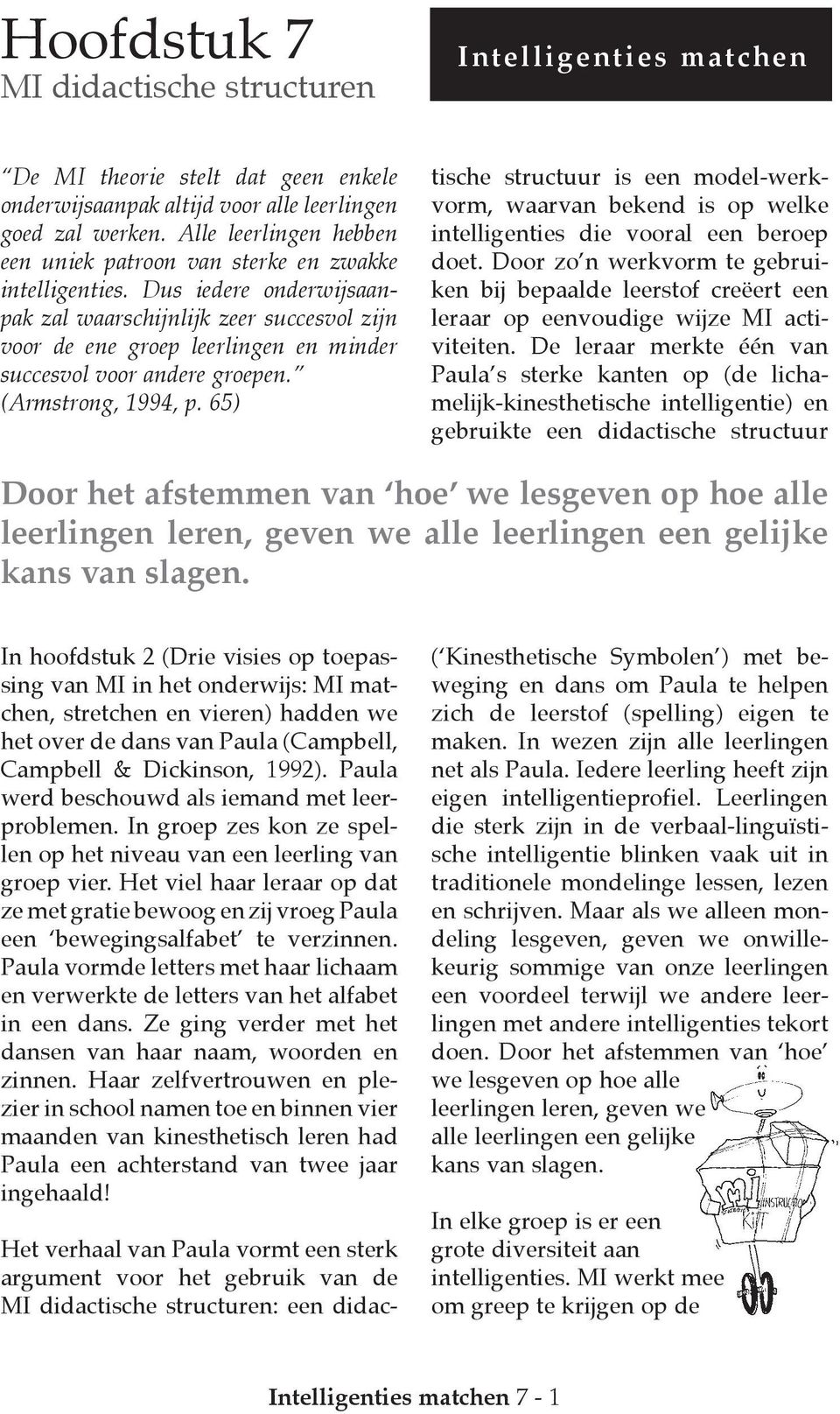 Dus iedere onderwijsaanpak zal waarschijnlijk zeer succesvol zijn voor de ene groep leerlingen en minder succesvol voor andere groepen. (Armstrong, 1994, p.