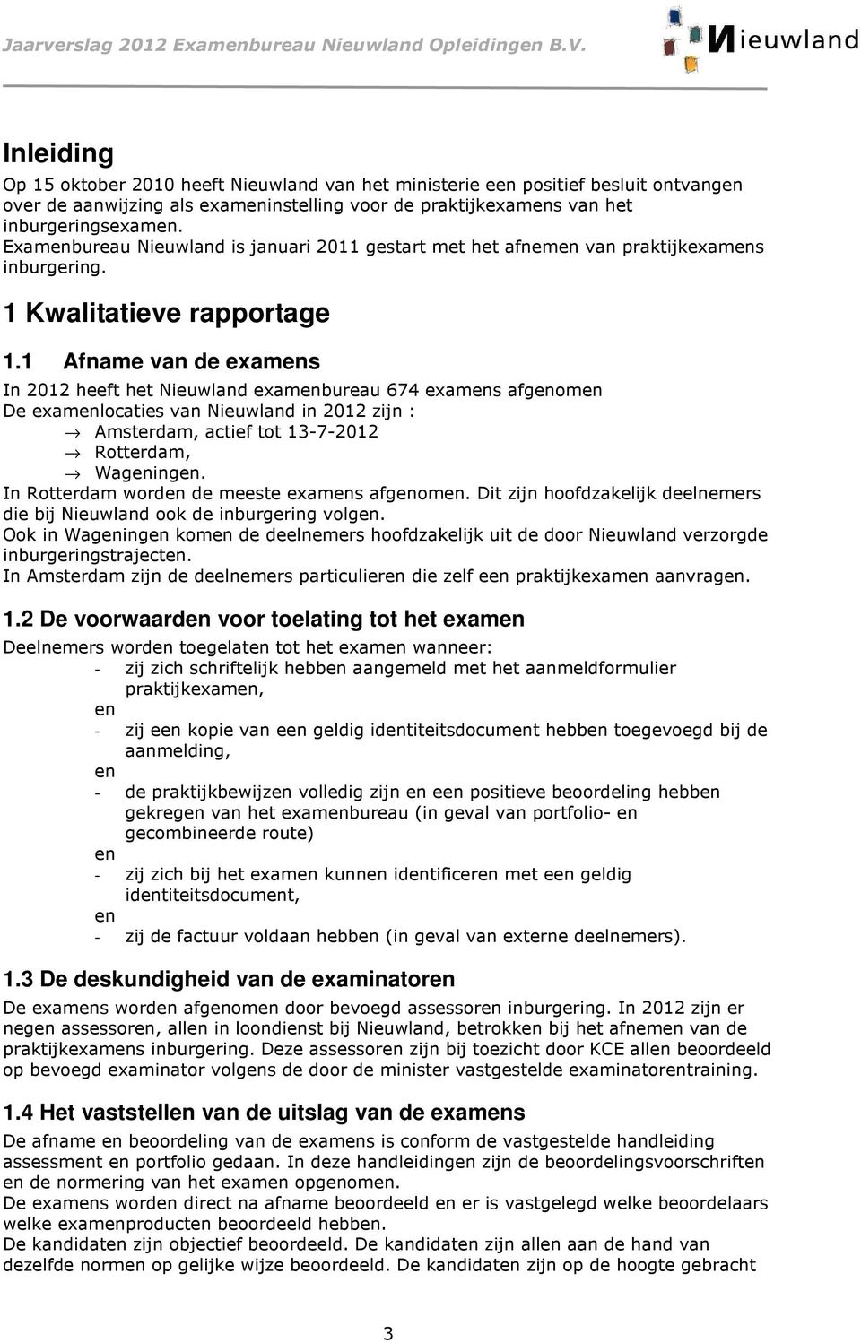 1 Afname van de exams In 2012 heeft het Nieuwland exambureau 674 exams afgom De examlocaties van Nieuwland in 2012 zijn : Amsterdam, actief tot 13-7-2012 Rotterdam, Waging.