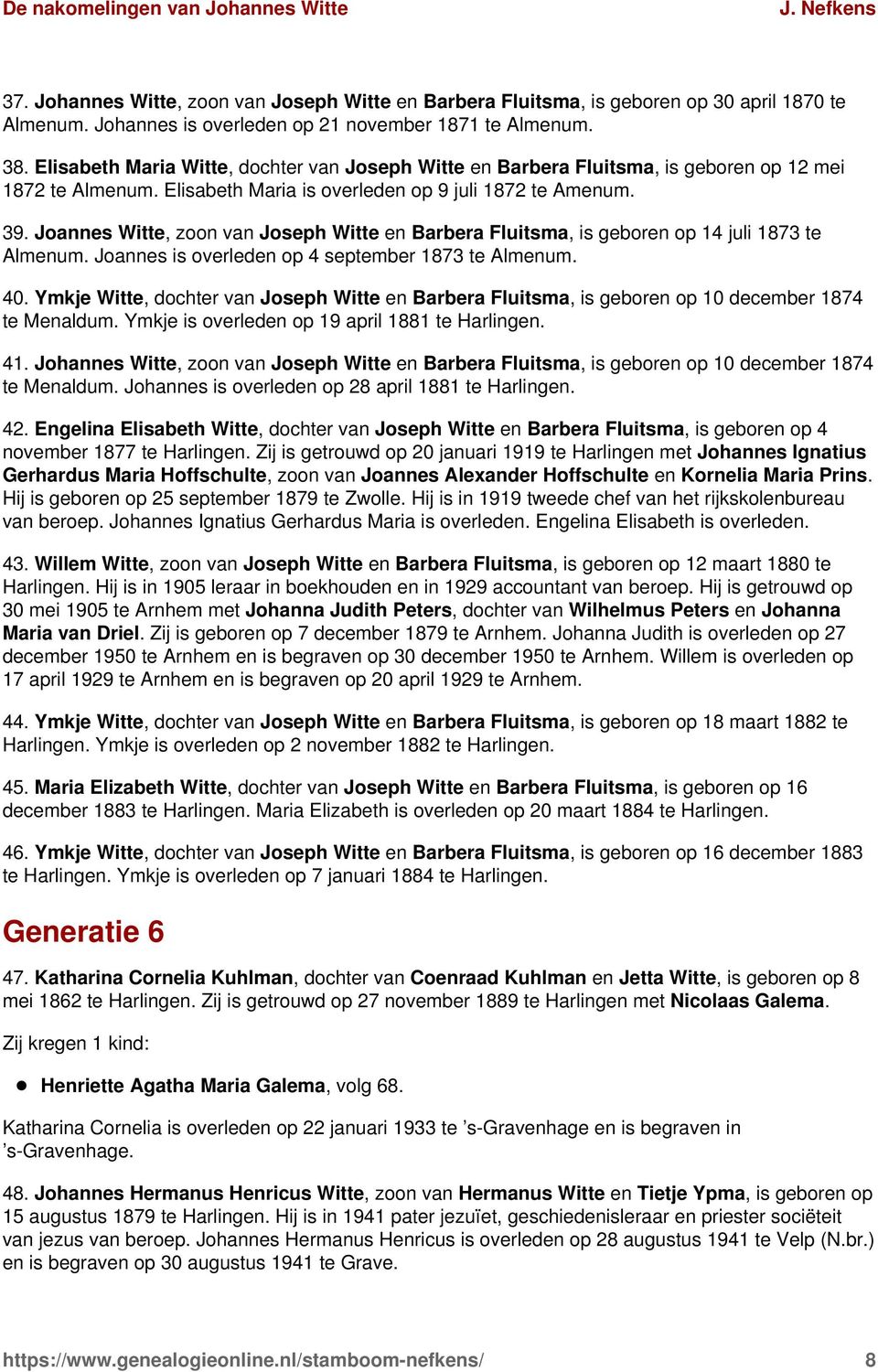 Joannes Witte, zoon van Joseph Witte en Barbera Fluitsma, is geboren op 14 juli 1873 te Almenum. Joannes is overleden op 4 september 1873 te Almenum. 40.