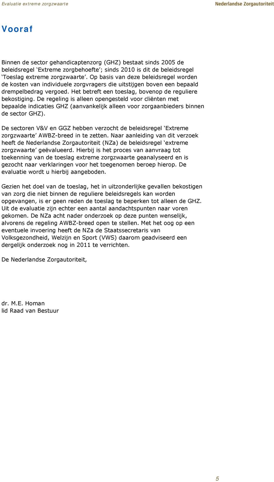 De regeling is alleen opengesteld voor cliënten met bepaalde indicaties GHZ (aanvankelijk alleen voor zorgaanbieders binnen de sector GHZ).