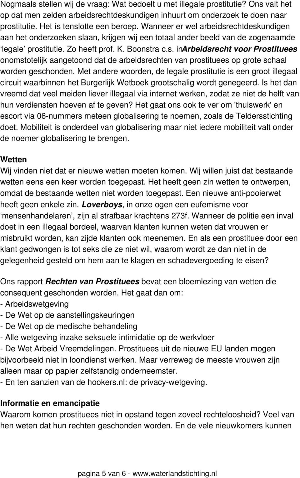 Met andere woorden, de legale prostitutie is een groot illegaal circuit waarbinnen het Burgerlijk Wetboek grootschalig wordt genegeerd.