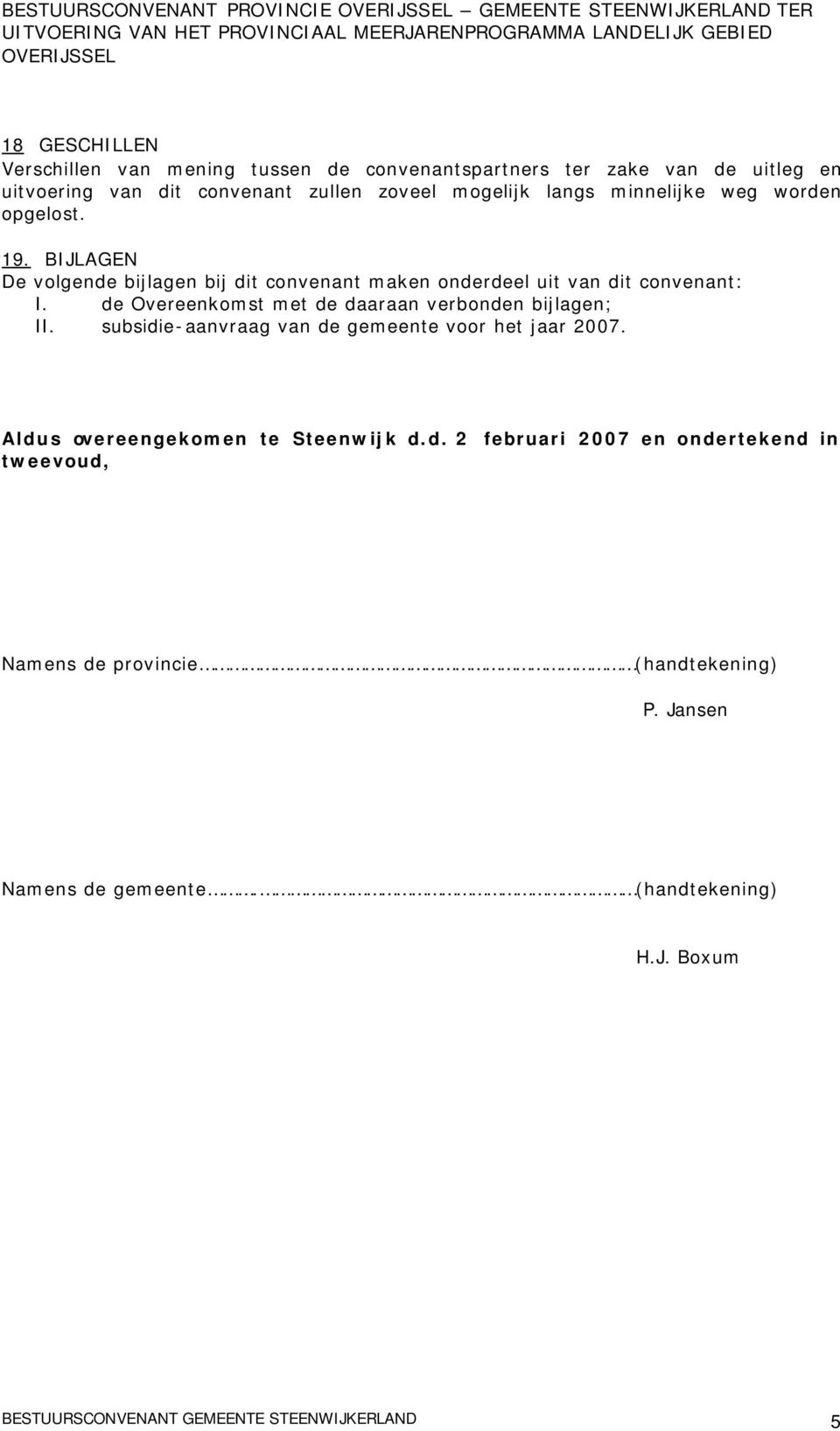 BIJLAGEN De volgende bijlagen bij dit convenant maken onderdeel uit van dit convenant: I. de Overeenkomst met de daaraan verbonden bijlagen; II.