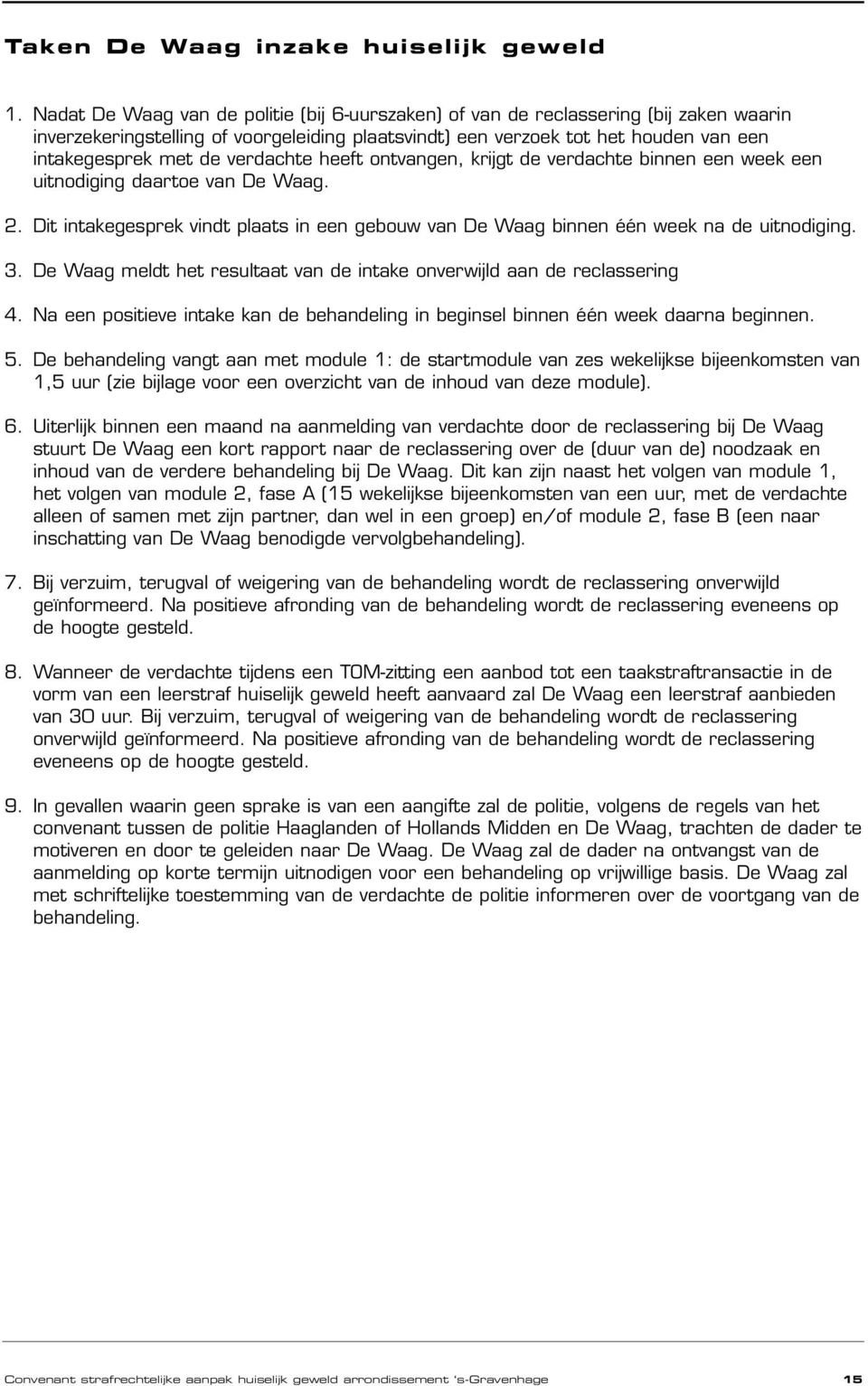 verdachte heeft ontvangen, krijgt de verdachte binnen een week een uitnodiging daartoe van De Waag. 2. Dit intakegesprek vindt plaats in een gebouw van De Waag binnen één week na de uitnodiging. 3.