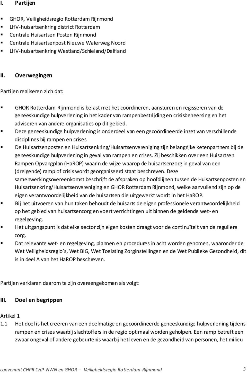 Overwegingen Partijen realiseren zich dat: GHOR Rotterdam-Rijnmond is belast met het coördineren, aansturen en regisseren van de geneeskundige hulpverlening in het kader van rampenbestrijding en