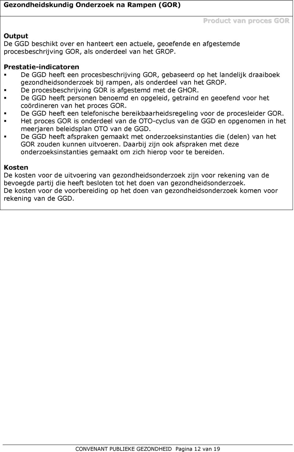 De procesbeschrijving GOR is afgestemd met de GHOR. De GGD heeft personen benoemd en opgeleid, getraind en geoefend voor het coördineren van het proces GOR.