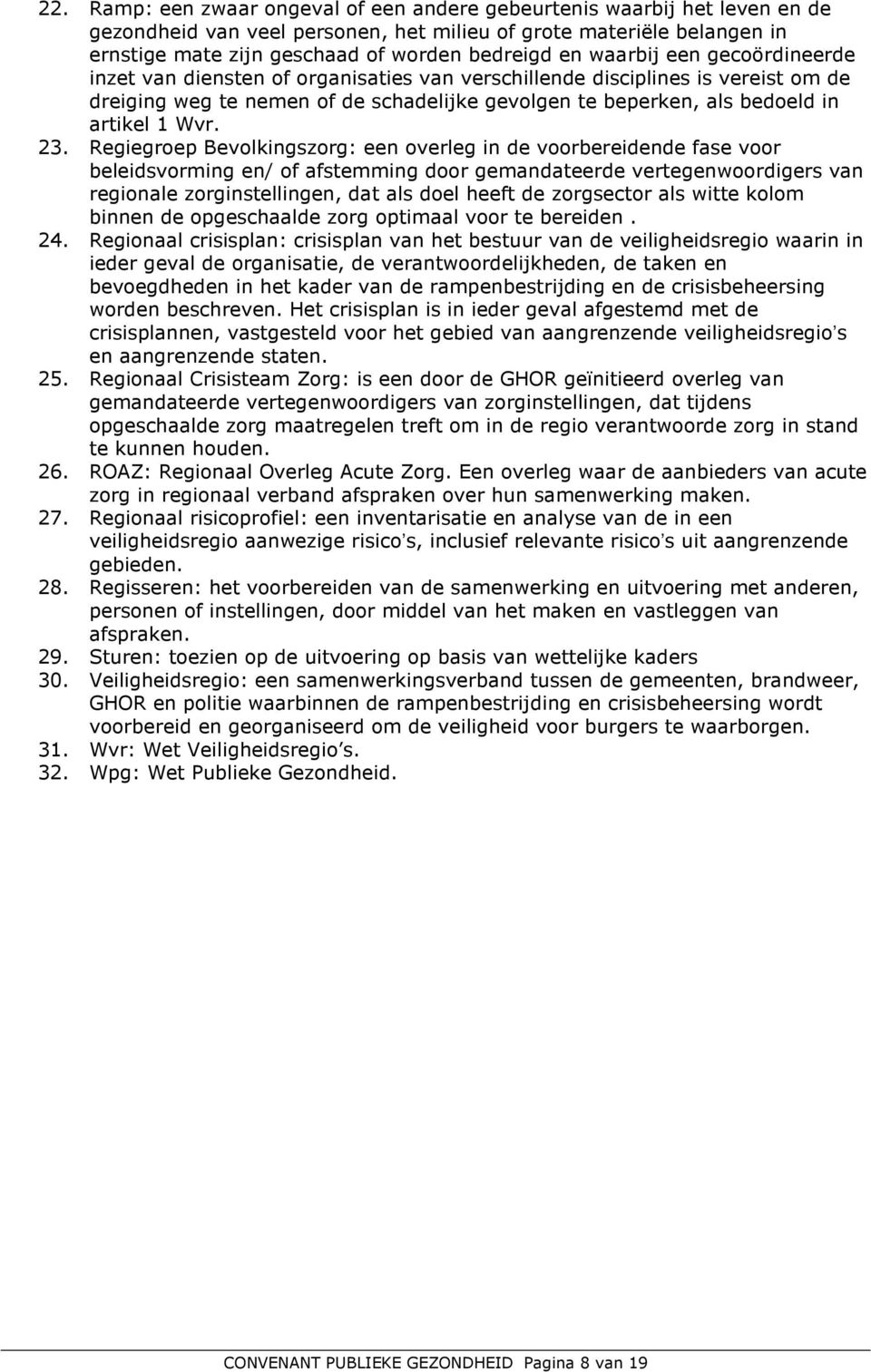 23. Regiegroep Bevolkingszorg: een overleg in de voorbereidende fase voor beleidsvorming en/ of afstemming door gemandateerde vertegenwoordigers van regionale zorginstellingen, dat als doel heeft de