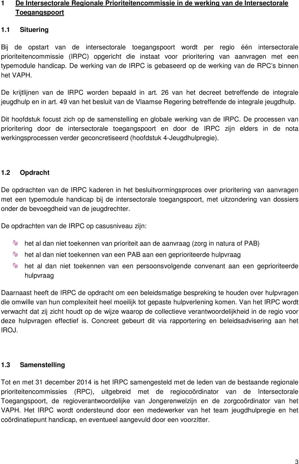 handicap. De werking van de IRPC is gebaseerd op de werking van de RPC s binnen het VAPH. De krijtlijnen van de IRPC worden bepaald in art.