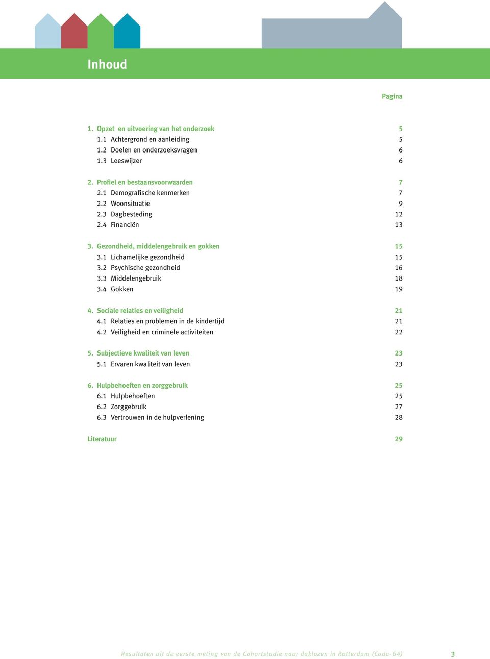 3 Middelengebruik 18 3.4 Gokken 19 4. Sociale relaties en veiligheid 21 4.1 Relaties en problemen in de kindertijd 21 4.2 Veiligheid en criminele activiteiten 22 5.