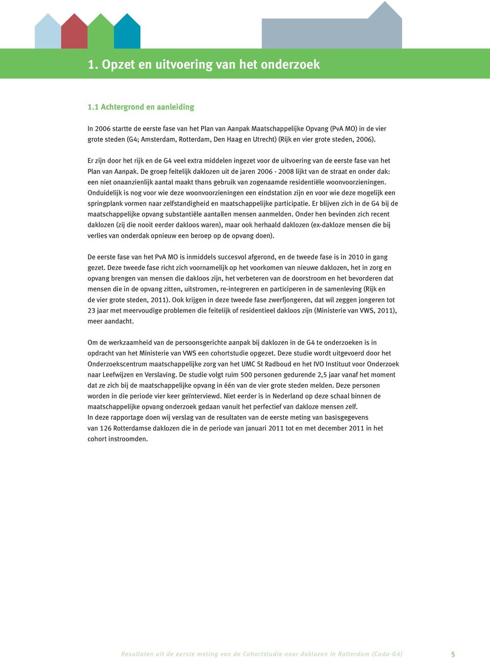 vier grote steden, 2006). Er zijn door het rijk en de G4 veel extra middelen ingezet voor de uitvoering van de eerste fase van het Plan van Aanpak.