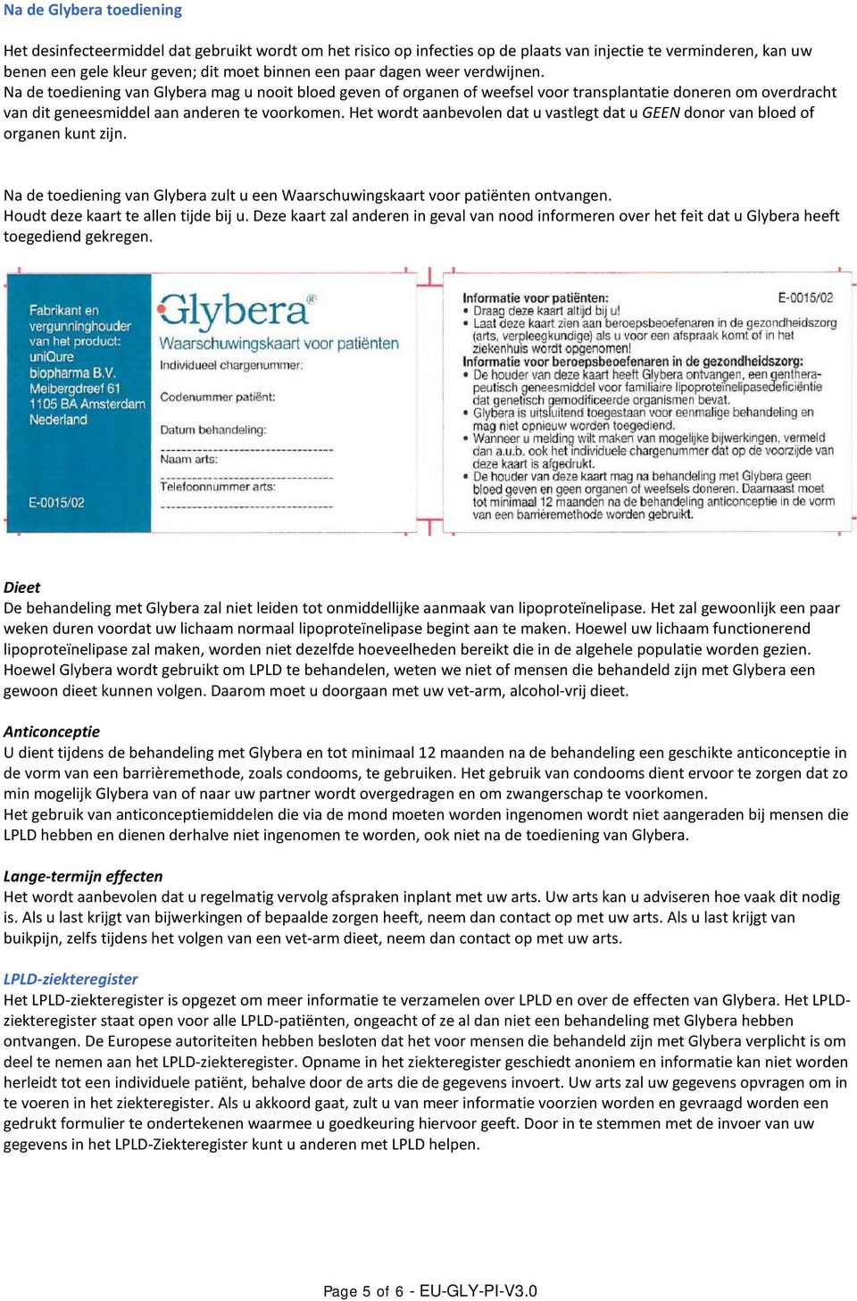 Het wordt aanbevolen dat u vastlegt dat u GEEN donor van bloed of organen kunt zijn. Na de toediening van Glybera zult u een Waarschuwingskaart voor patiënten ontvangen.