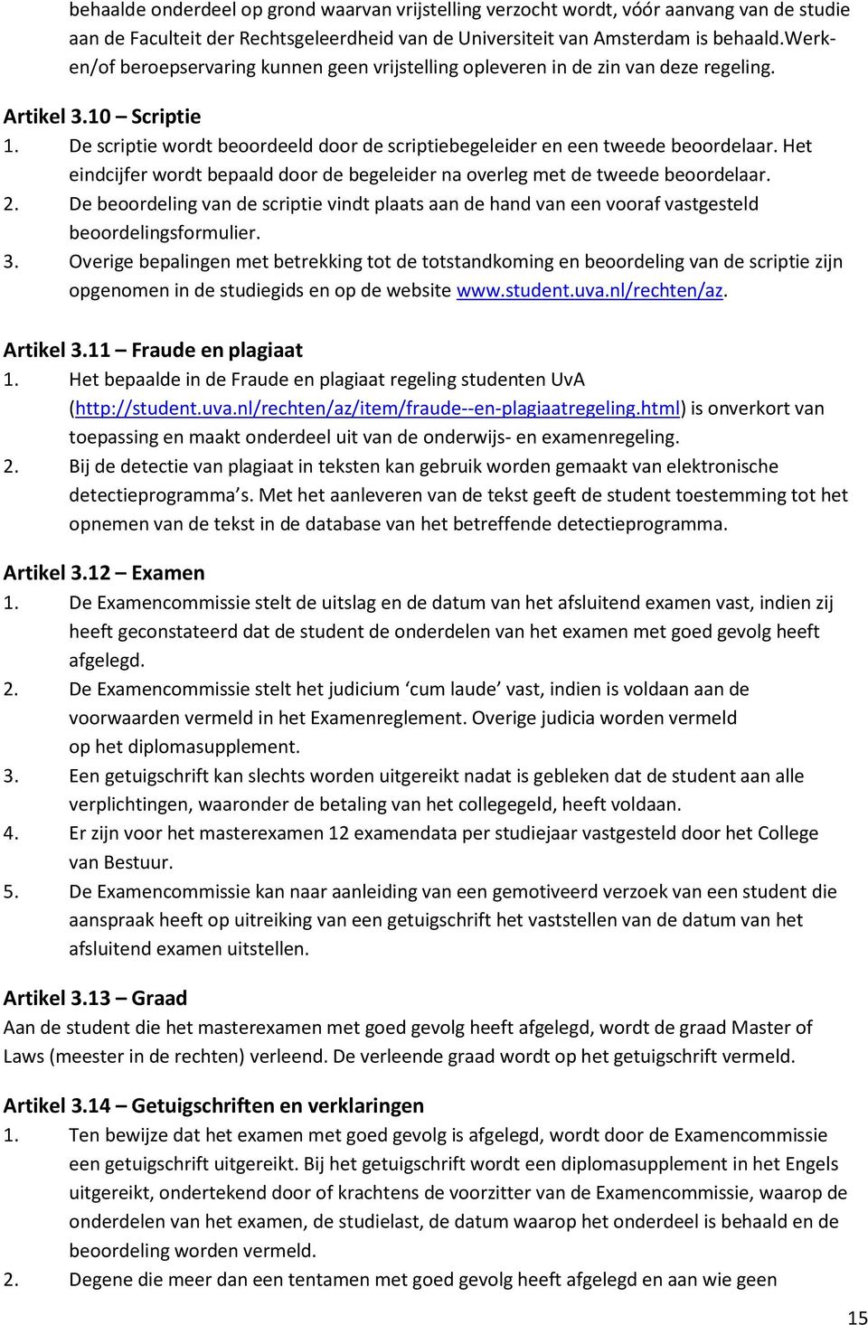 Het eindcijfer wordt bepaald door de begeleider na overleg met de tweede beoordelaar. 2. De beoordeling van de scriptie vindt plaats aan de hand van een vooraf vastgesteld beoordelingsformulier. 3.