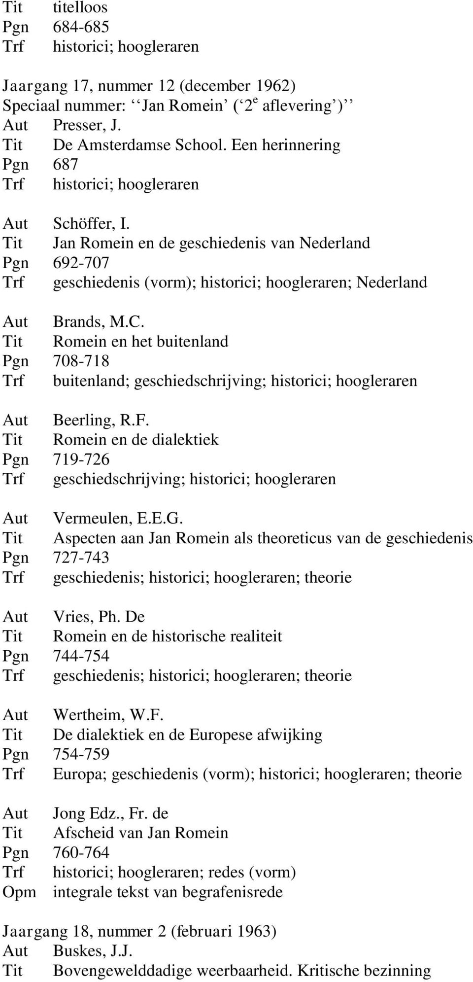 Tit Jan Romein en de geschiedenis van Nederland Pgn 692-707 Trf geschiedenis (vorm); historici; hoogleraren; Nederland Aut Brands, M.C.