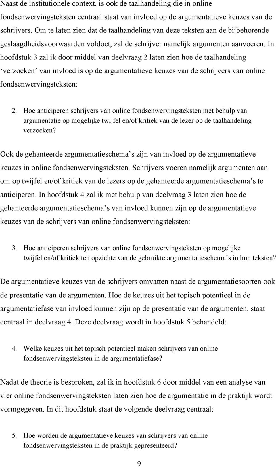 In hoofdstuk 3 zal ik door middel van deelvraag 2 laten zien hoe de taalhandeling verzoeken van invloed is op de argumentatieve keuzes van de schrijvers van online fondsenwervingsteksten: 2.