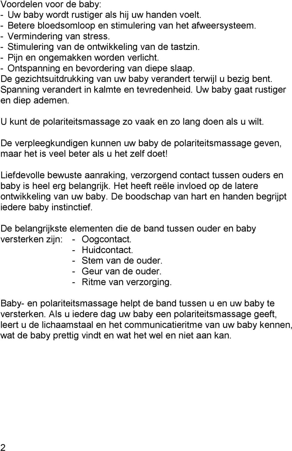 Spanning verandert in kalmte en tevredenheid. Uw baby gaat rustiger en diep ademen. U kunt de polariteitsmassage zo vaak en zo lang doen als u wilt.