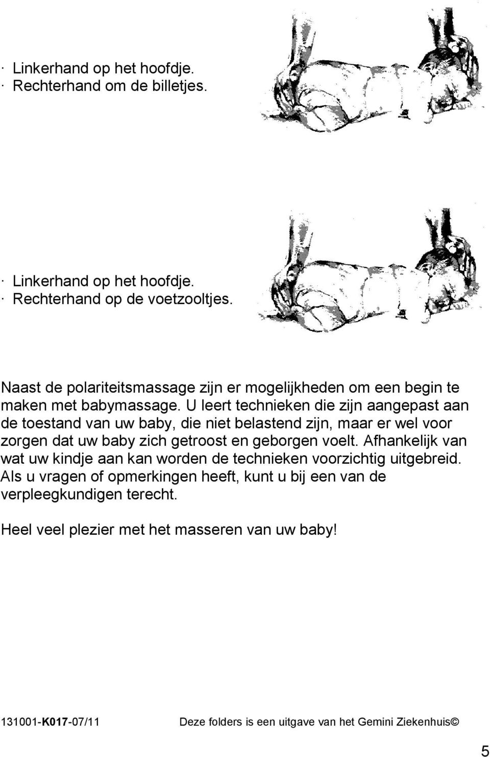 U leert technieken die zijn aangepast aan de toestand van uw baby, die niet belastend zijn, maar er wel voor zorgen dat uw baby zich getroost en geborgen voelt.