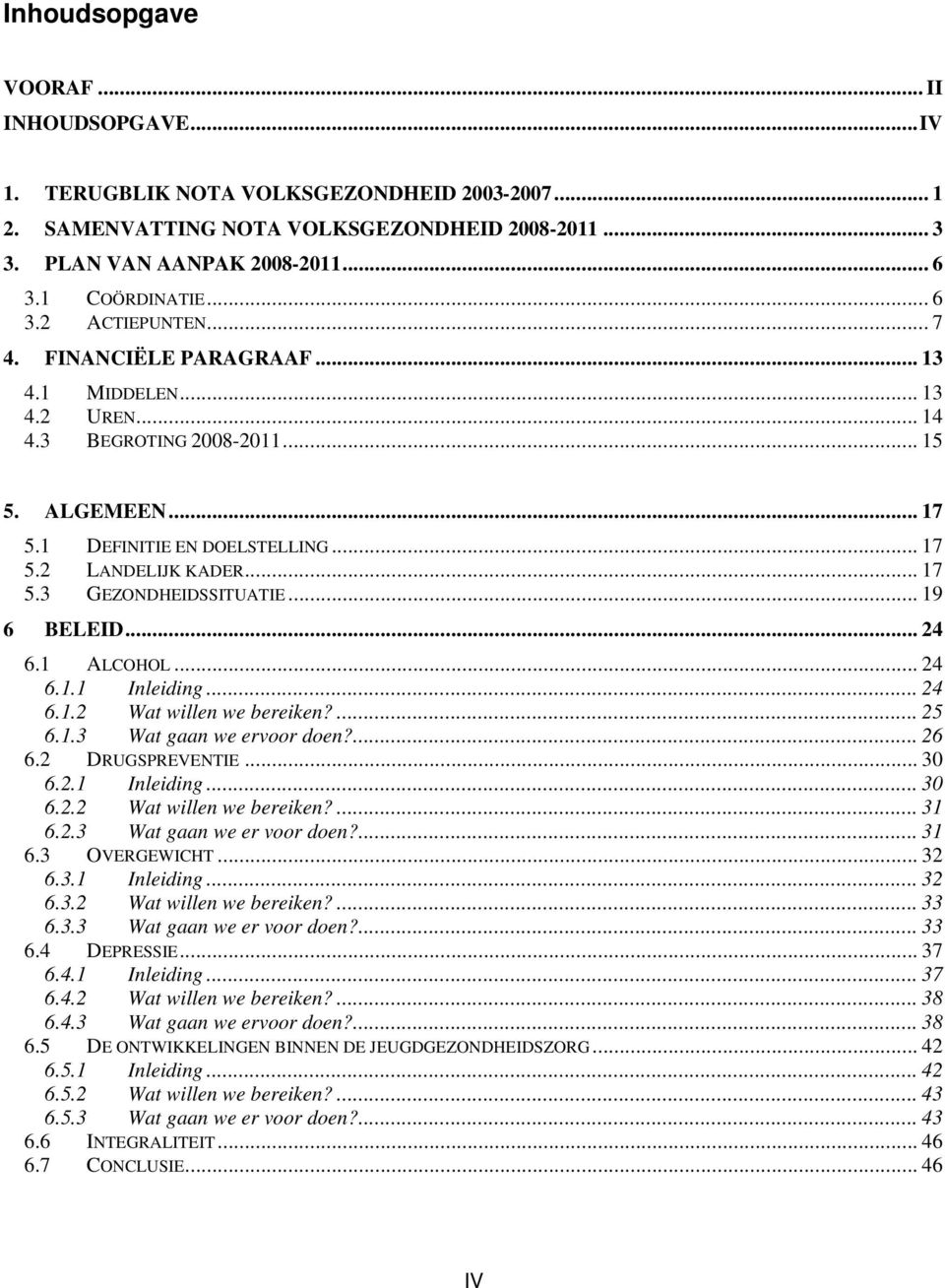 .. 19 6 BELEID... 24 6.1 ALCOHOL... 24 6.1.1 Inleiding... 24 6.1.2 Wat willen we bereiken?... 25 6.1.3 Wat gaan we ervoor doen?... 26 6.2 DRUGSPREVENTIE... 30 6.2.1 Inleiding... 30 6.2.2 Wat willen we bereiken?... 31 6.