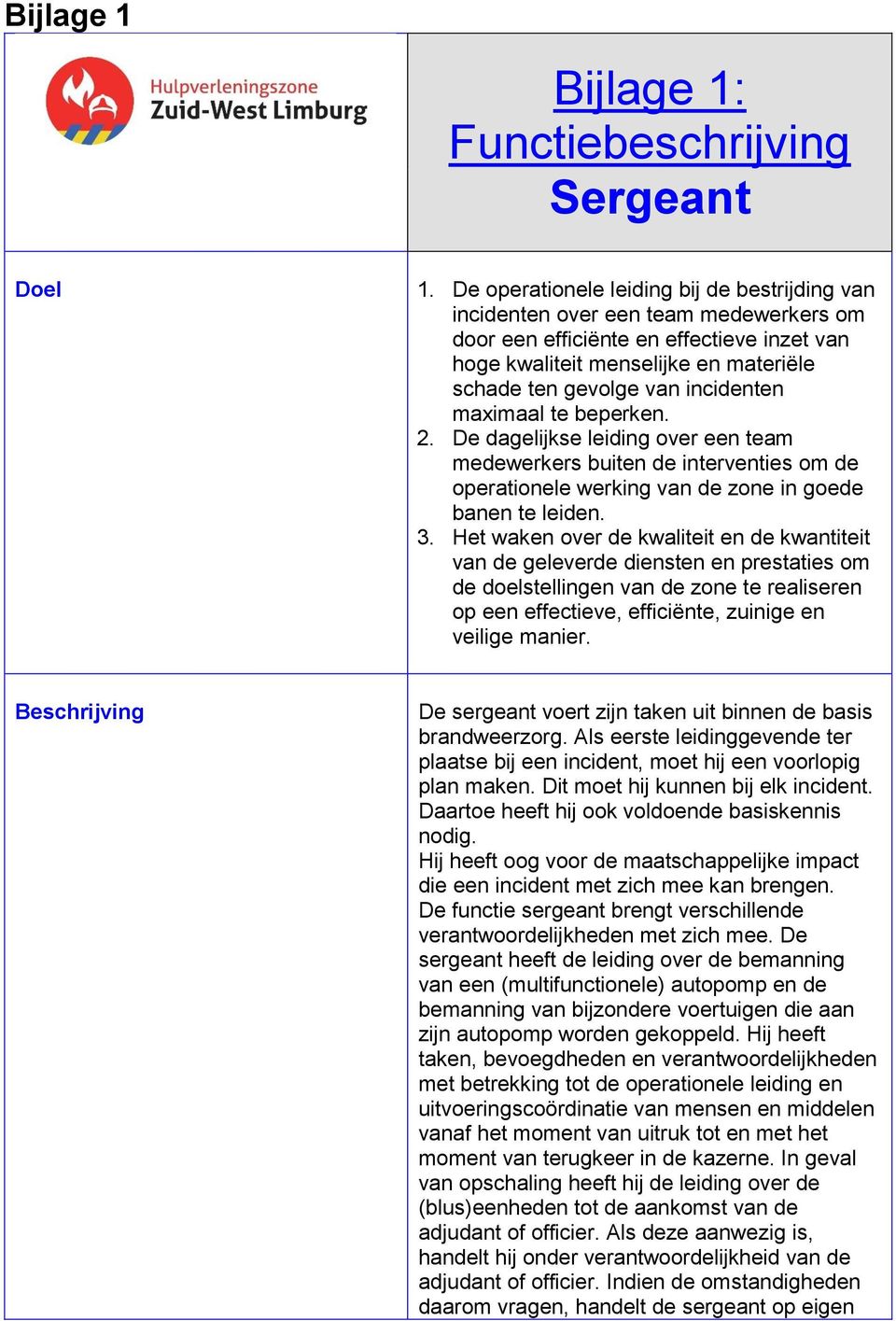 incidenten maximaal te beperken. 2. De dagelijkse leiding over een team medewerkers buiten de interventies om de operationele werking van de zone in goede banen te leiden. 3.