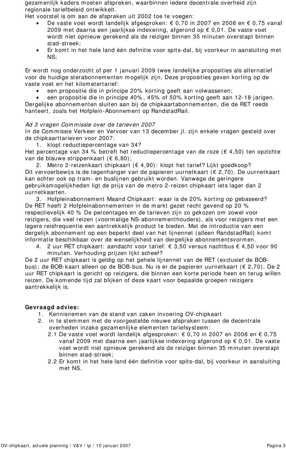 De vaste voet wordt niet opnieuw gerekend als de reiziger binnen 35 minuten overstapt binnen stad-streek; Er komt in het hele land één definitie voor spits-dal, bij voorkeur in aansluiting met NS; Er