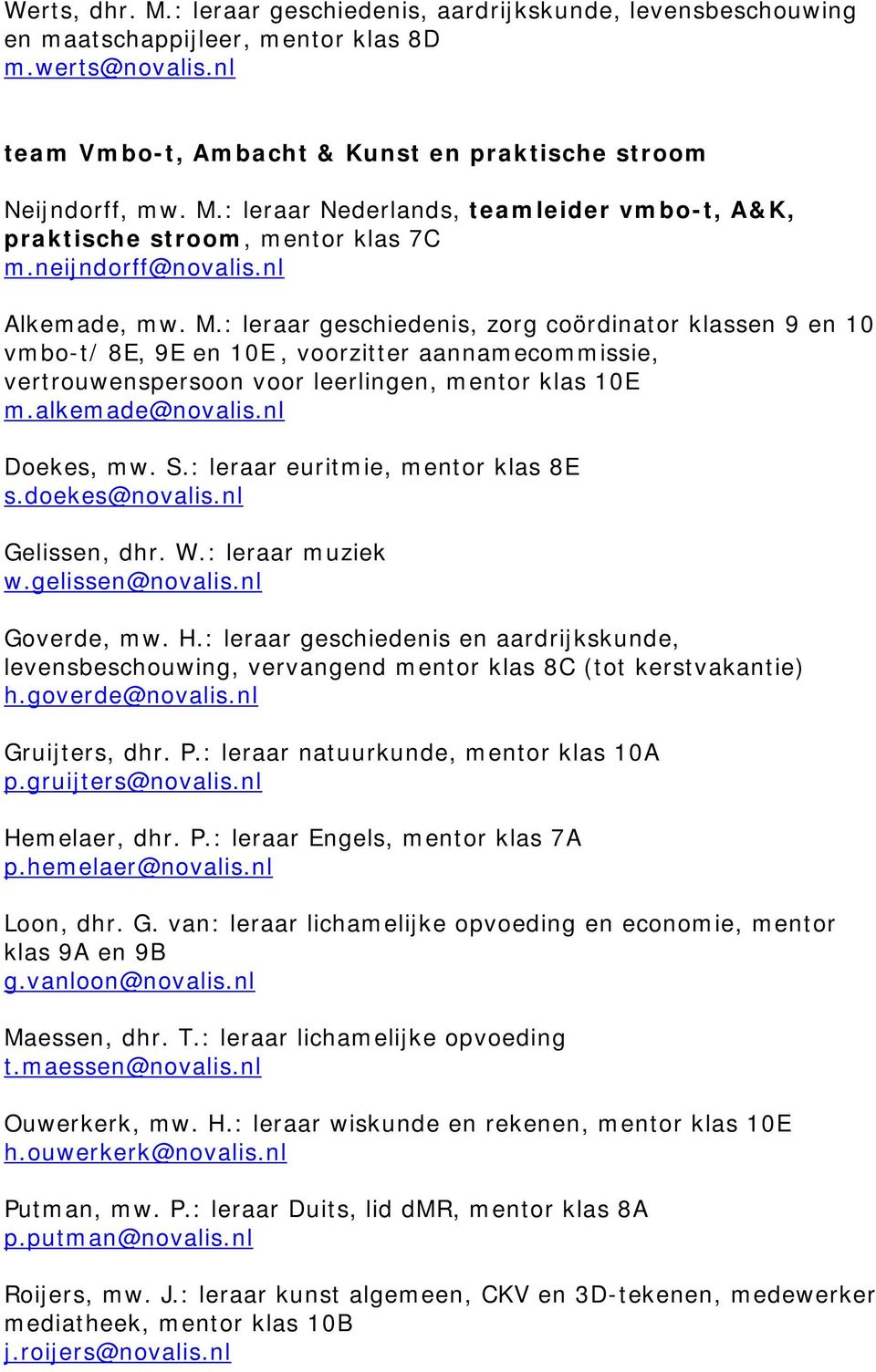 alkemade@novalis.nl Doekes, mw. S.: leraar euritmie, mentor klas 8E s.doekes@novalis.nl Gelissen, dhr. W.: leraar muziek w.gelissen@novalis.nl Goverde, mw. H.