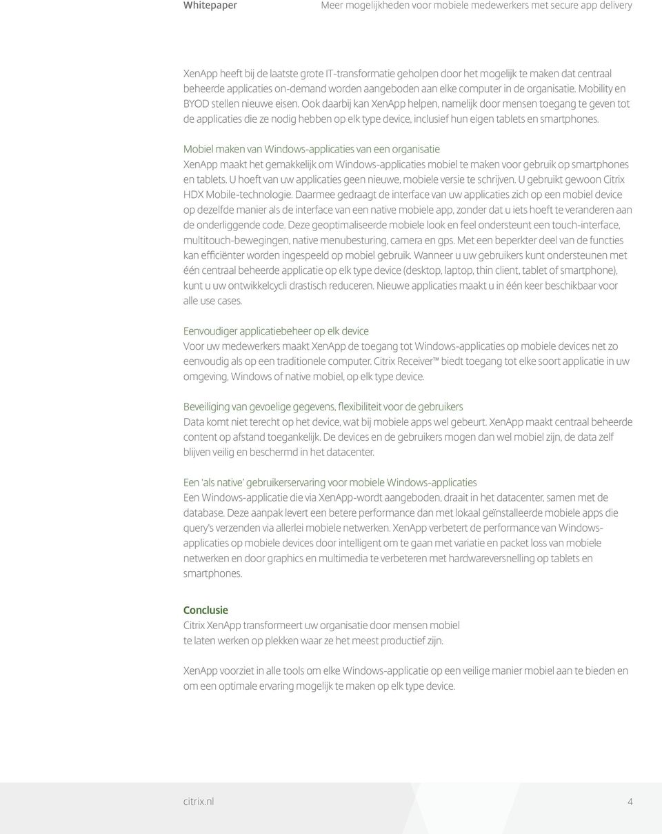 Ook daarbij kan XenApp helpen, namelijk door mensen toegang te geven tot de applicaties die ze nodig hebben op elk type device, inclusief hun eigen tablets en smartphones.