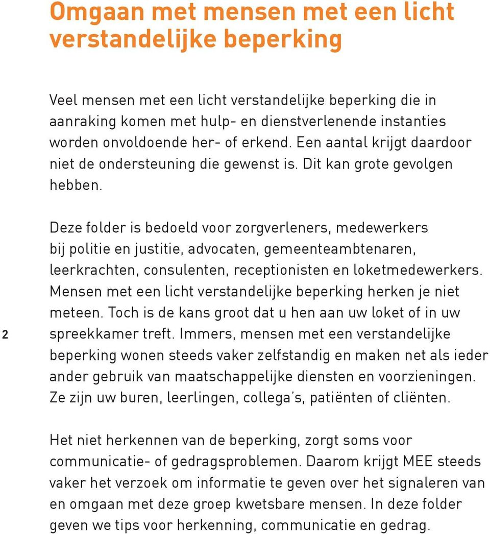 2 Deze folder is bedoeld voor zorgverleners, medewerkers bij politie en justitie, advocaten, gemeenteambtenaren, leerkrachten, consulenten, receptionisten en loketmedewerkers.