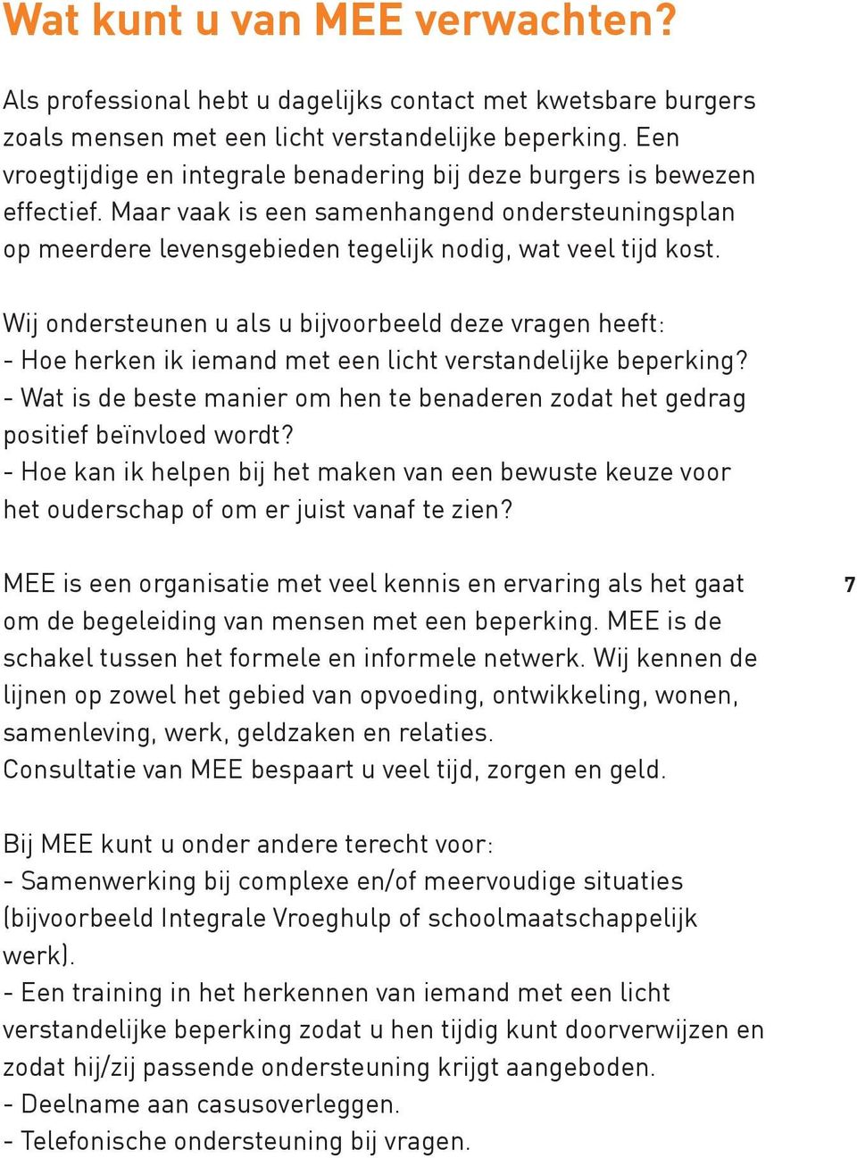 Wij ondersteunen u als u bijvoorbeeld deze vragen heeft: - Hoe herken ik iemand met een licht verstandelijke beperking?