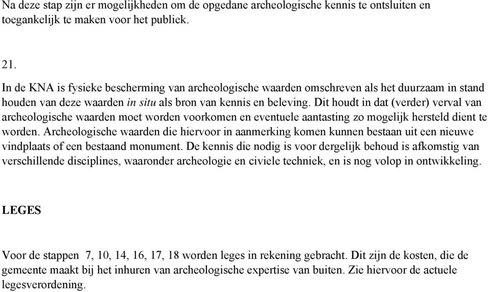 Dit houdt in dat (verder) verval van archeologische waarden moet worden voorkomen en eventuele aantasting zo mogelijk hersteld dient te worden.