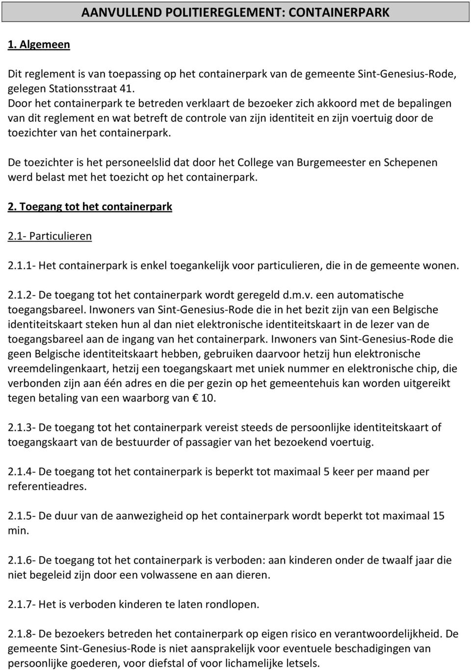 containerpark. De toezichter is het personeelslid dat door het College van Burgemeester en Schepenen werd belast met het toezicht op het containerpark. 2. Toegang tot het containerpark 2.