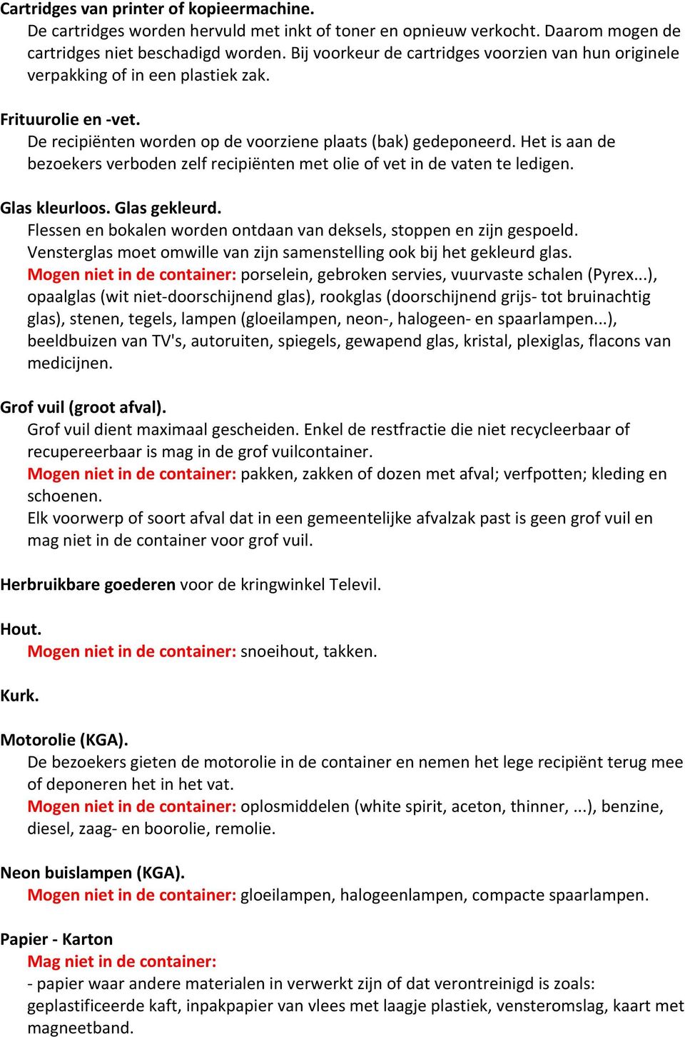 Het is aan de bezoekers verboden zelf recipiënten met olie of vet in de vaten te ledigen. Glas kleurloos. Glas gekleurd. Flessen en bokalen worden ontdaan van deksels, stoppen en zijn gespoeld.