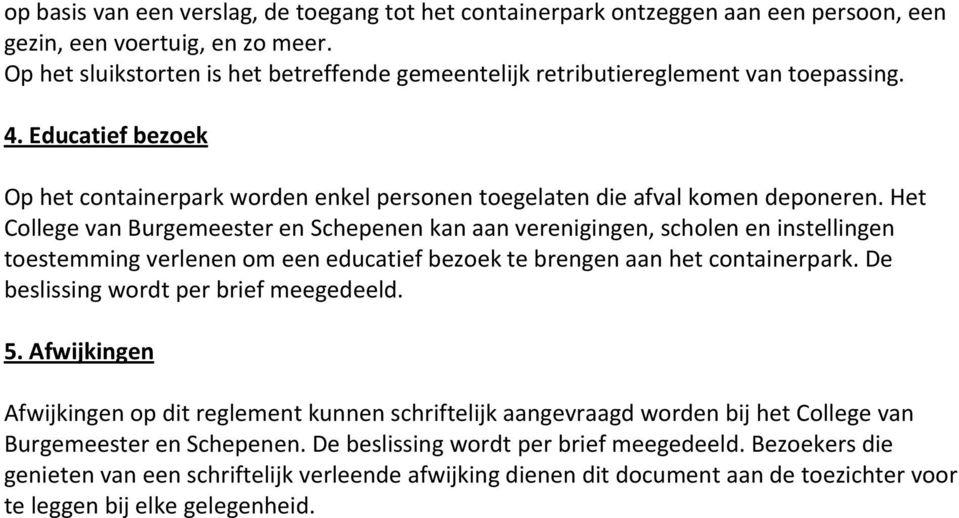 Het College van Burgemeester en Schepenen kan aan verenigingen, scholen en instellingen toestemming verlenen om een educatief bezoek te brengen aan het containerpark.