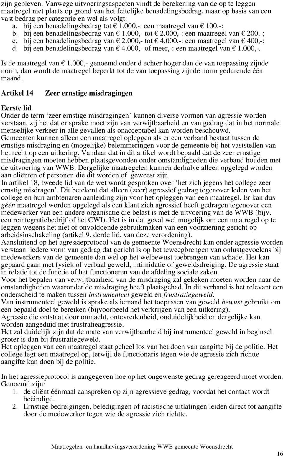 volgt: a. bij een benadelingsbedrag tot 1.000,-: een maatregel van 100,-; b. bij een benadelingsbedrag van 1.000,- tot 2.000,-: een maatregel van 200,-; c. bij een benadelingsbedrag van 2.000,- tot 4.