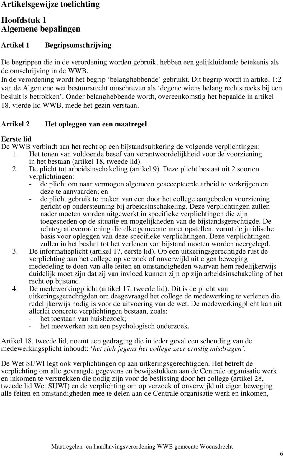 Dit begrip wordt in artikel 1:2 van de Algemene wet bestuursrecht omschreven als degene wiens belang rechtstreeks bij een besluit is betrokken.