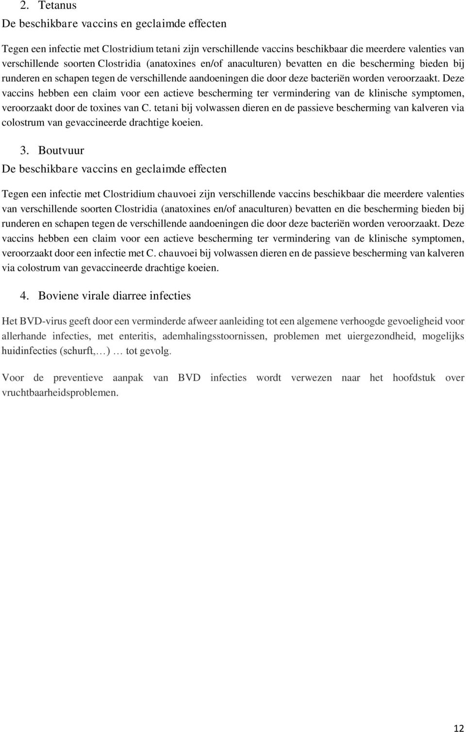 Deze vaccins hebben een claim voor een actieve bescherming ter vermindering van de klinische symptomen, veroorzaakt door de toxines van C.